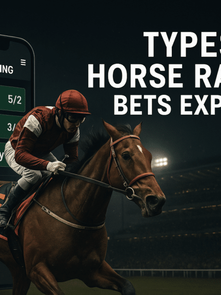 Types of Horse Racing Bets Explained – Win, Place, Each-Way & More